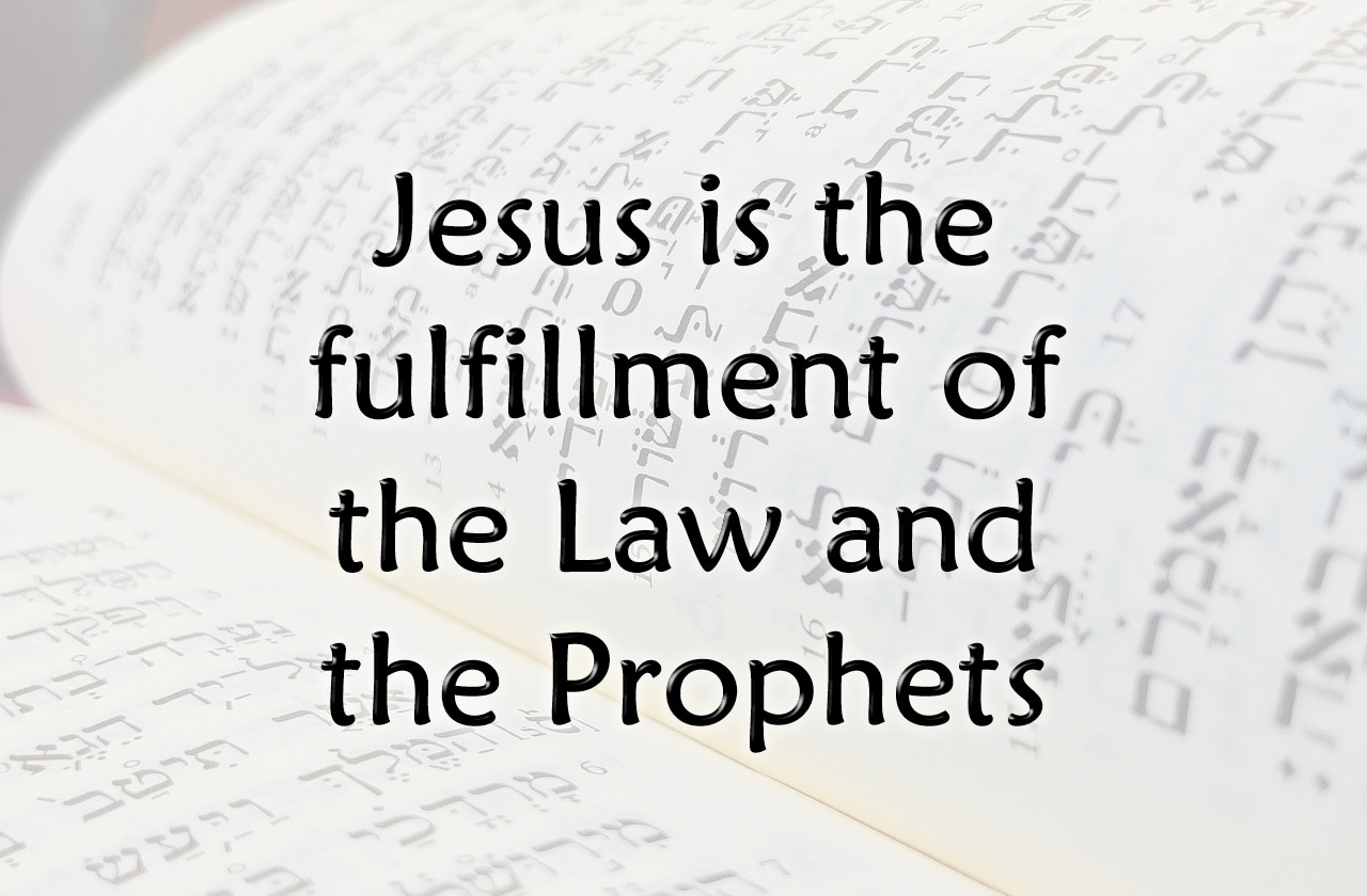 Jesus is the fulfillment of the law and the prophets