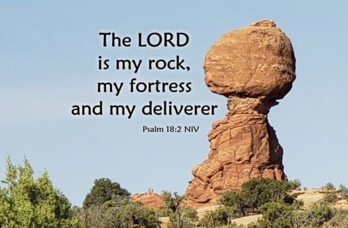 The Lord is my rock, my fortress, and my deliverer
